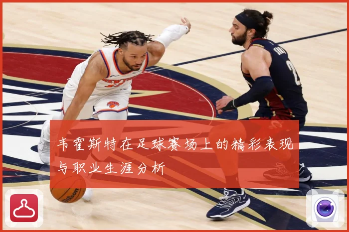 韦霍斯特在足球赛场上的精彩表现与职业生涯分析