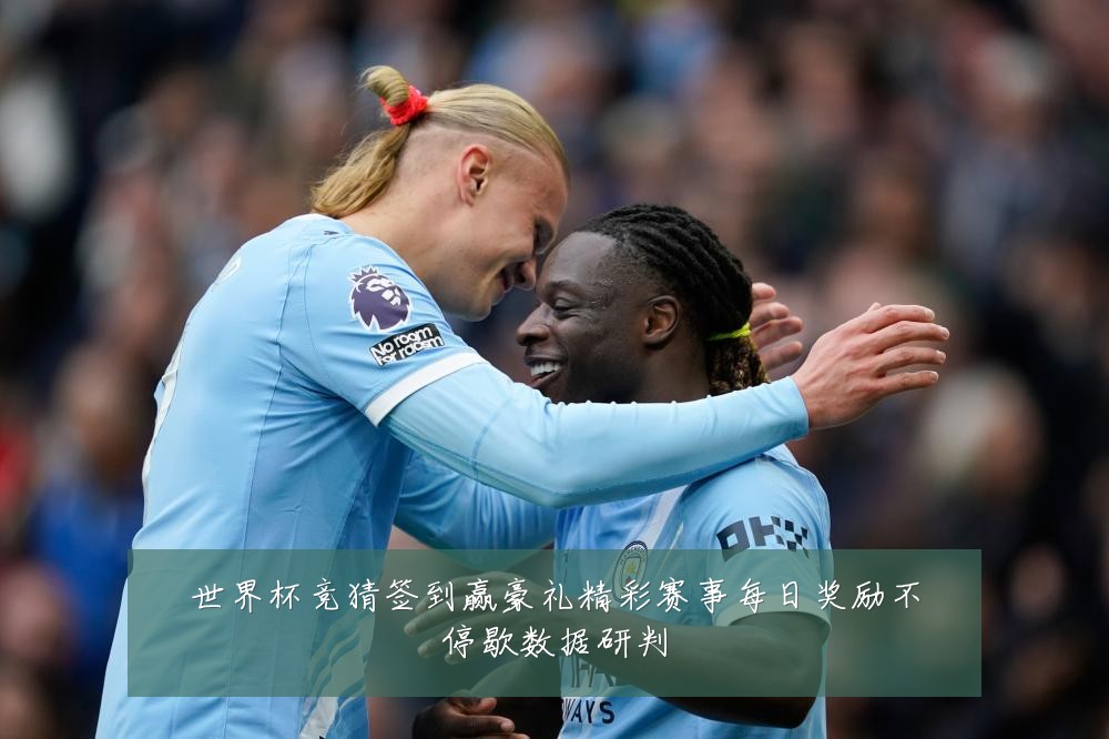 世界杯竞猜签到赢豪礼精彩赛事每日奖励不停歇数据研判